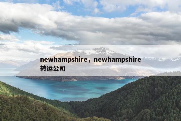 newhampshire，newhampshire转运公司