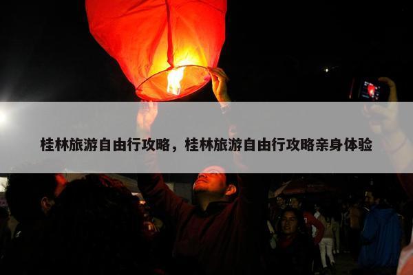 桂林旅游自由行攻略，桂林旅游自由行攻略亲身体验