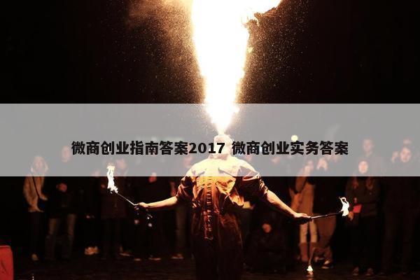 微商创业指南答案2017 微商创业实务答案