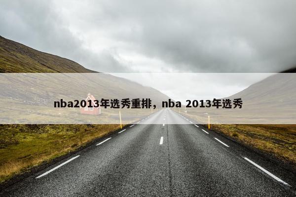 nba2013年选秀重排，nba 2013年选秀