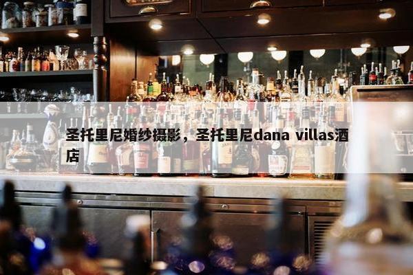 圣托里尼婚纱摄影，圣托里尼dana villas酒店