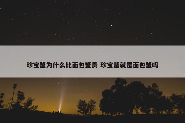 珍宝蟹为什么比面包蟹贵 珍宝蟹就是面包蟹吗