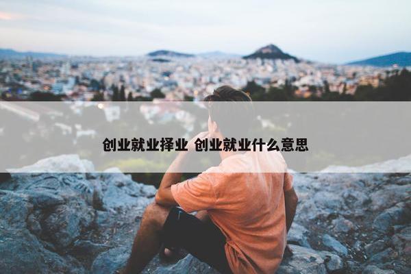 创业就业择业 创业就业什么意思