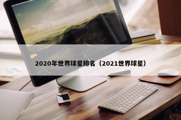 2020年世界球星排名（2021世界球星）