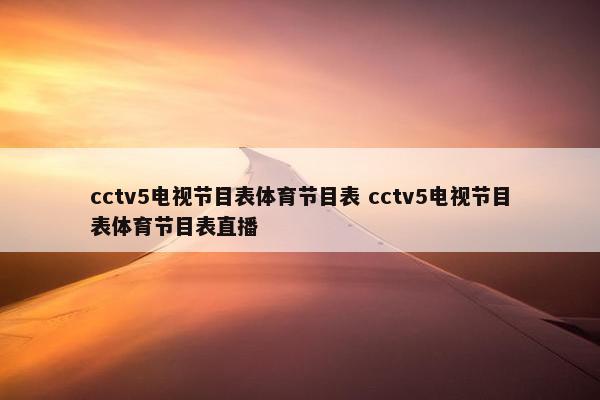 cctv5电视节目表体育节目表 cctv5电视节目表体育节目表直播