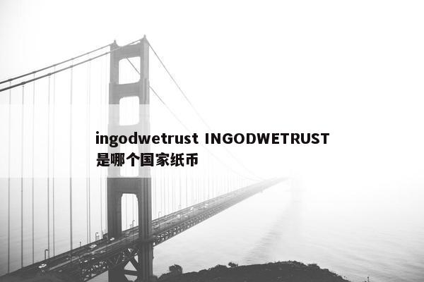 ingodwetrust INGODWETRUST是哪个国家纸币