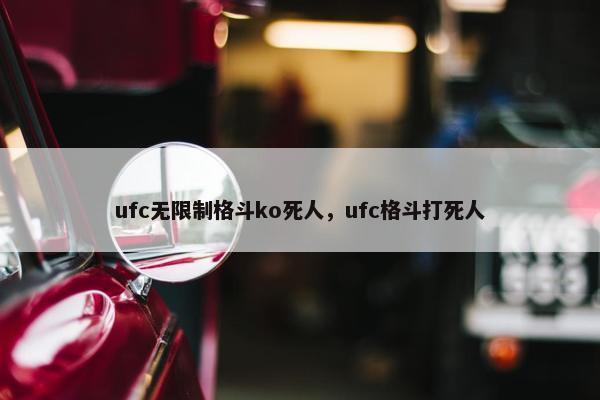 ufc无限制格斗ko死人，ufc格斗打死人