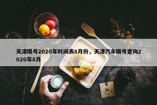 天津限号2020年时间表8月份，天津汽车限号查询2020年8月