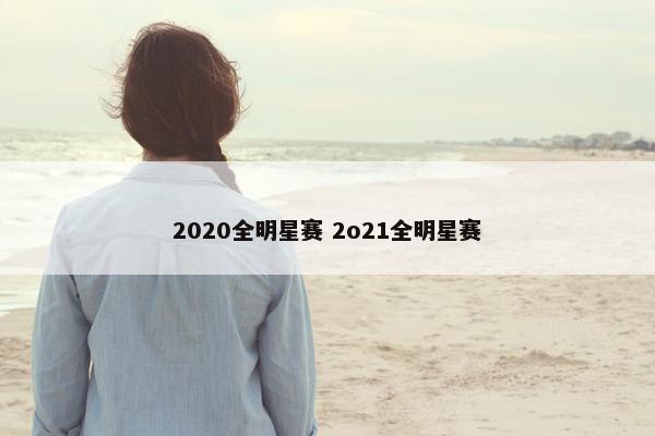 2020全明星赛 2o21全明星赛