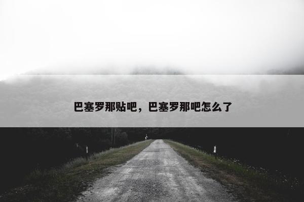 巴塞罗那贴吧，巴塞罗那吧怎么了