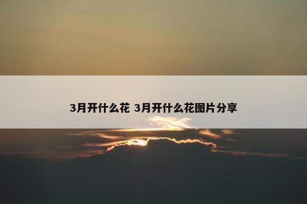 3月开什么花 3月开什么花图片分享