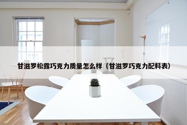 甘滋罗松露巧克力质量怎么样（甘滋罗巧克力配料表）