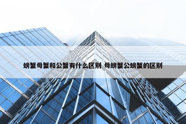 螃蟹母蟹和公蟹有什么区别 母螃蟹公螃蟹的区别