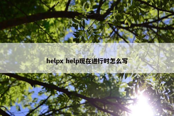 helpx help现在进行时怎么写