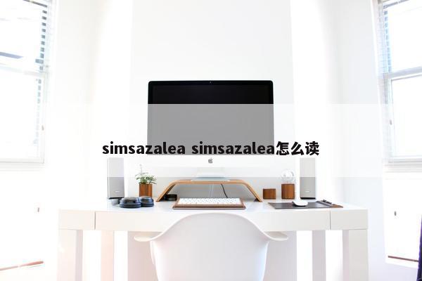 simsazalea simsazalea怎么读