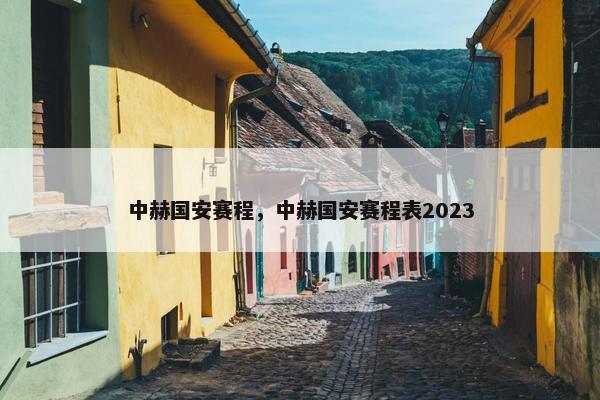 中赫国安赛程，中赫国安赛程表2023