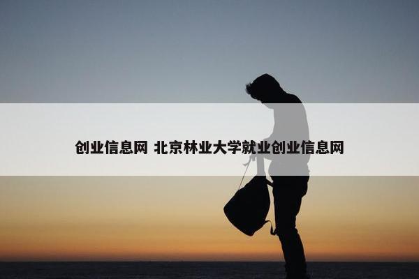 创业信息网 北京林业大学就业创业信息网