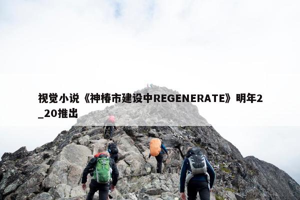 视觉小说《神椿市建设中REGENERATE》明年2_20推出