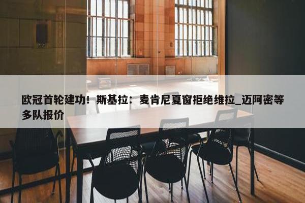 欧冠首轮建功！斯基拉：麦肯尼夏窗拒绝维拉_迈阿密等多队报价