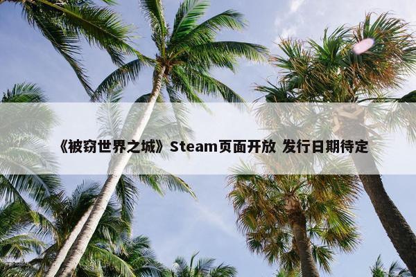 《被窃世界之城》Steam页面开放 发行日期待定