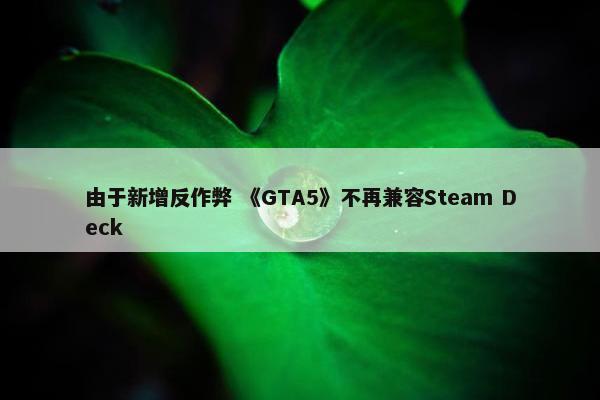 由于新增反作弊 《GTA5》不再兼容Steam Deck