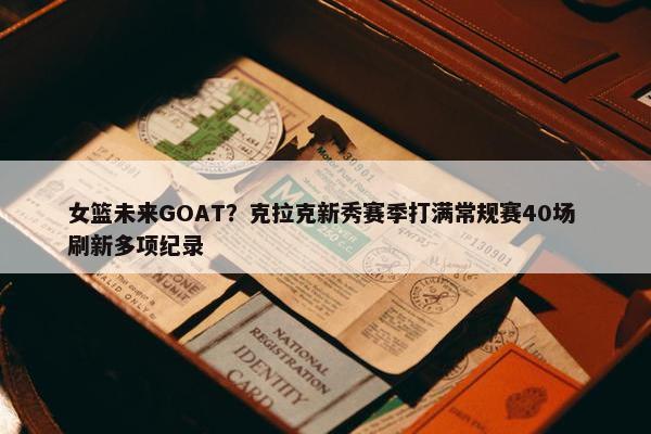 女篮未来GOAT？克拉克新秀赛季打满常规赛40场 刷新多项纪录