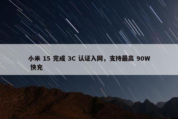 小米 15 完成 3C 认证入网，支持最高 90W 快充