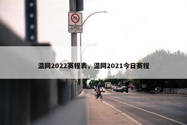 温网2022赛程表，温网2021今日赛程