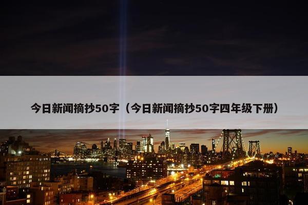 今日新闻摘抄50字（今日新闻摘抄50字四年级下册）