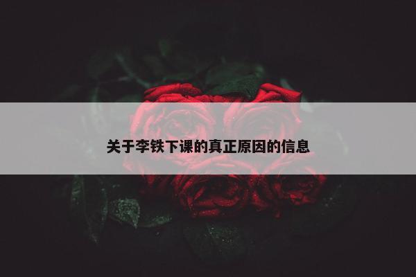 关于李铁下课的真正原因的信息