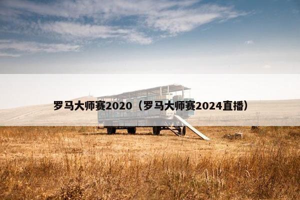 罗马大师赛2020（罗马大师赛2024直播）