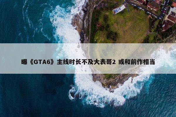 曝《GTA6》主线时长不及大表哥2 或和前作相当