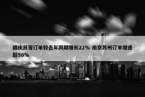 国庆民宿订单较去年同期增长22％ 南京苏州订单增速超50％