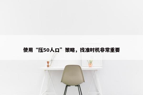 使用“压50人口”策略，找准时机非常重要