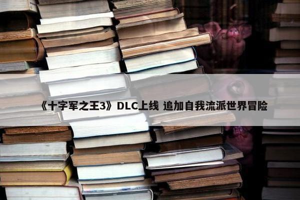 《十字军之王3》DLC上线 追加自我流派世界冒险