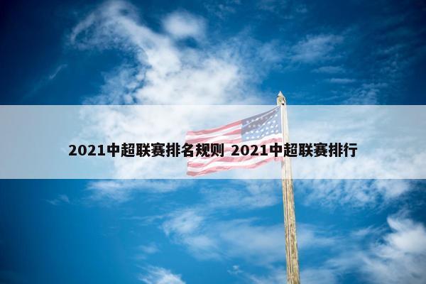 2021中超联赛排名规则 2021中超联赛排行