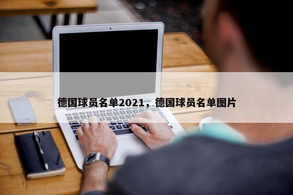 德国球员名单2021，德国球员名单图片