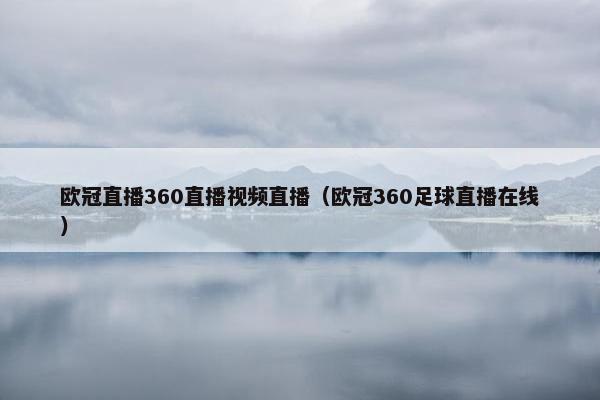 欧冠直播360直播视频直播（欧冠360足球直播在线）