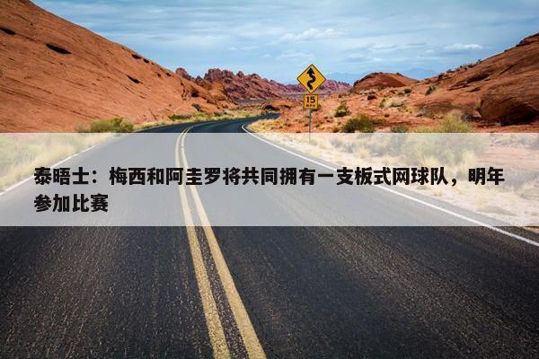 泰晤士：梅西和阿圭罗将共同拥有一支板式网球队，明年参加比赛