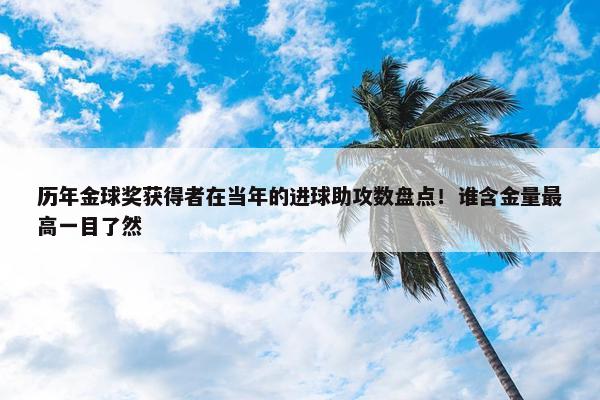 历年金球奖获得者在当年的进球助攻数盘点！谁含金量最高一目了然