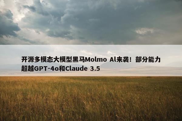 开源多模态大模型黑马Molmo Al来袭！部分能力超越GPT-4o和Claude 3.5