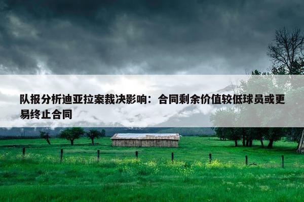 队报分析迪亚拉案裁决影响：合同剩余价值较低球员或更易终止合同