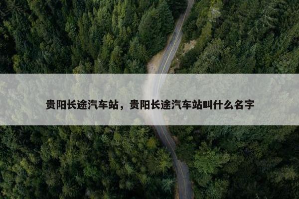 贵阳长途汽车站，贵阳长途汽车站叫什么名字