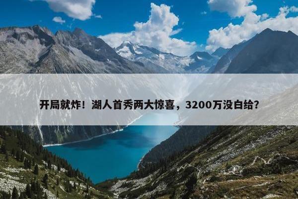 开局就炸！湖人首秀两大惊喜，3200万没白给？