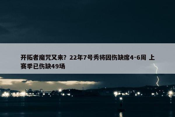 开拓者魔咒又来？22年7号秀将因伤缺席4-6周 上赛季已伤缺49场