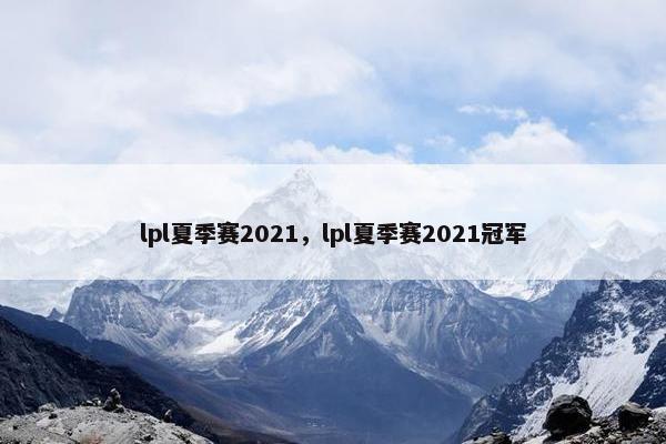 lpl夏季赛2021，lpl夏季赛2021冠军