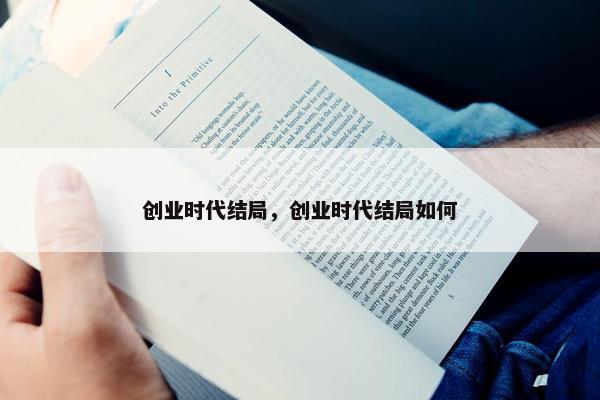 创业时代结局，创业时代结局如何