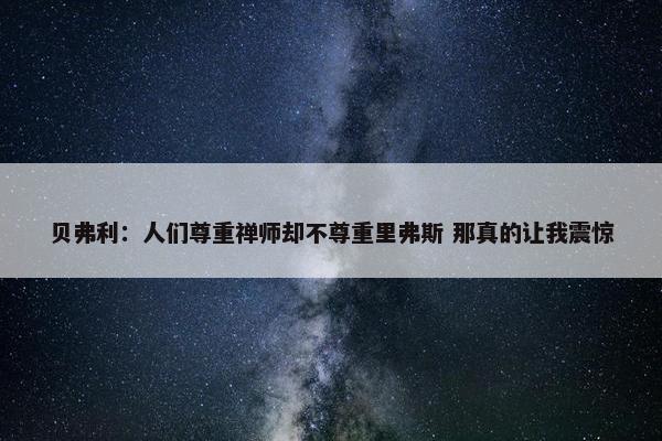 贝弗利：人们尊重禅师却不尊重里弗斯 那真的让我震惊