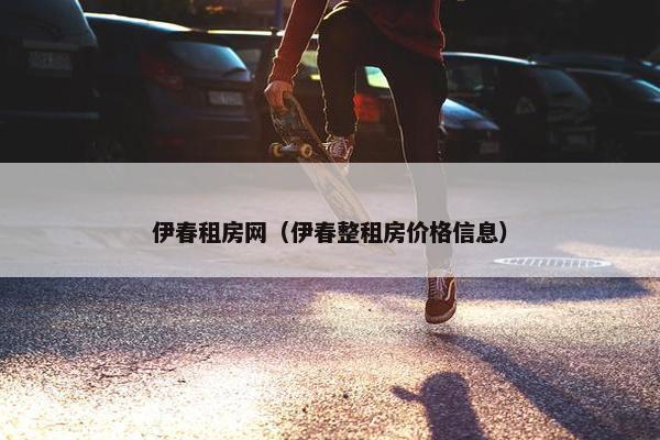 伊春租房网（伊春整租房价格信息）