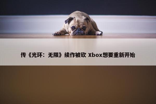 传《光环：无限》续作被砍 Xbox想要重新开始